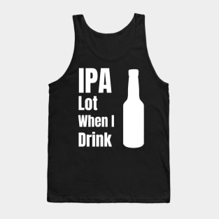 IPA Lot When I Drink - Funny Beer Lover Gift Tank Top